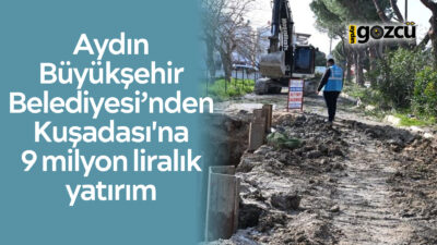 Aydın Büyükşehir Belediyesi ekipleri, Kuşadası’na yapılan 9 milyonluk altyapı yatırımında